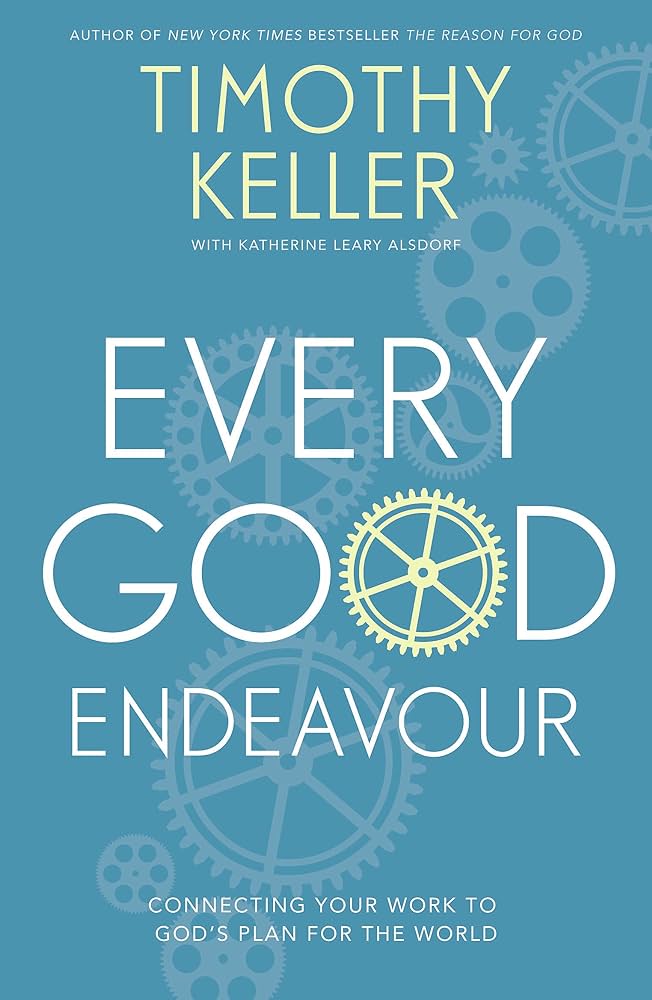 Every Good Endeavor:
    Connecting Your Work to God's Work